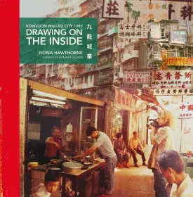 Drawing on the Inside: Kowloon Walled City 1985 by Fiona Hawthorne